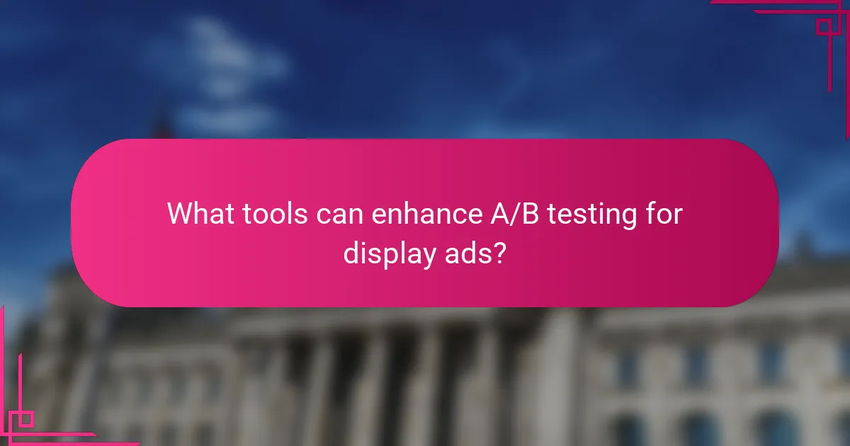 What tools can enhance A/B testing for display ads?