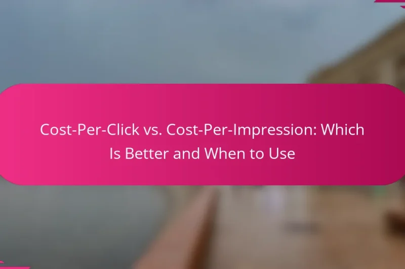 Cost-Per-Click vs. Cost-Per-Impression: Which Is Better and When to Use