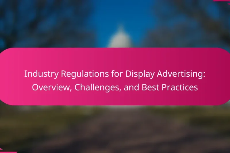 Industry Regulations for Display Advertising: Overview, Challenges, and Best Practices