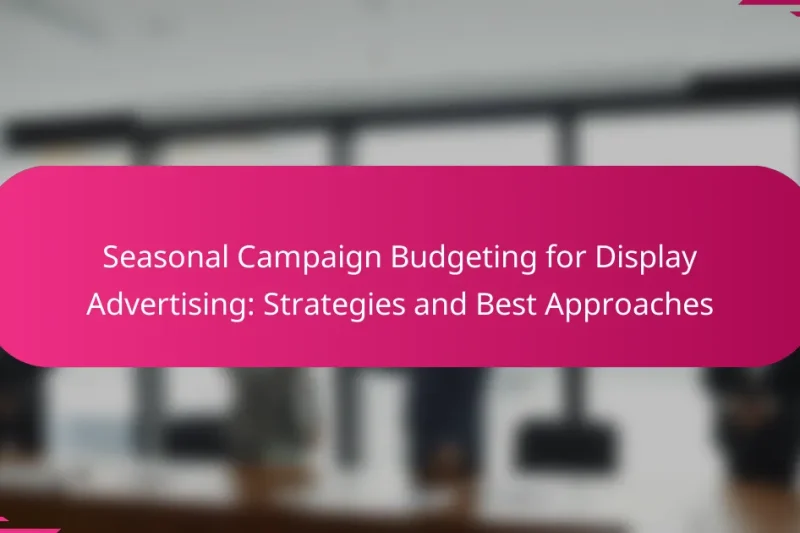 Seasonal Campaign Budgeting for Display Advertising: Strategies and Best Approaches