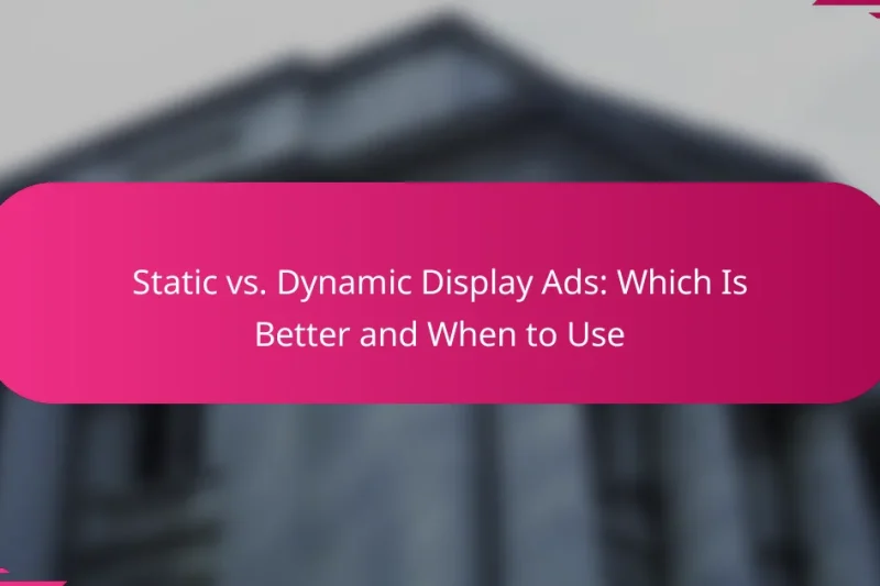 Static vs. Dynamic Display Ads: Which Is Better and When to Use