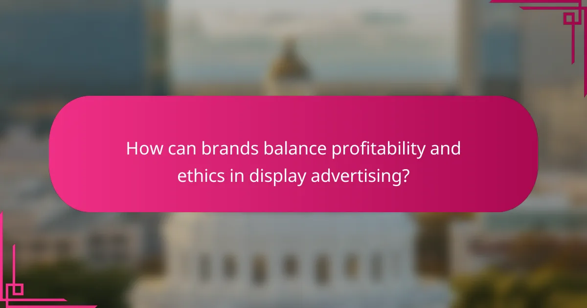 How can brands balance profitability and ethics in display advertising?