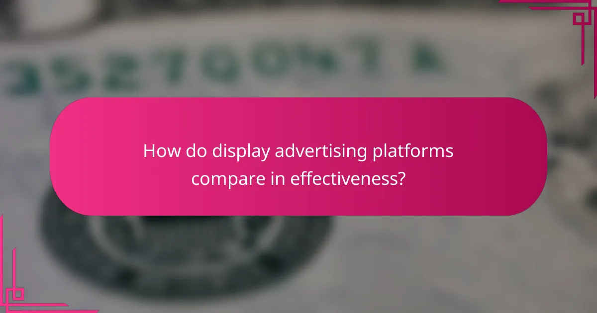 How do display advertising platforms compare in effectiveness?