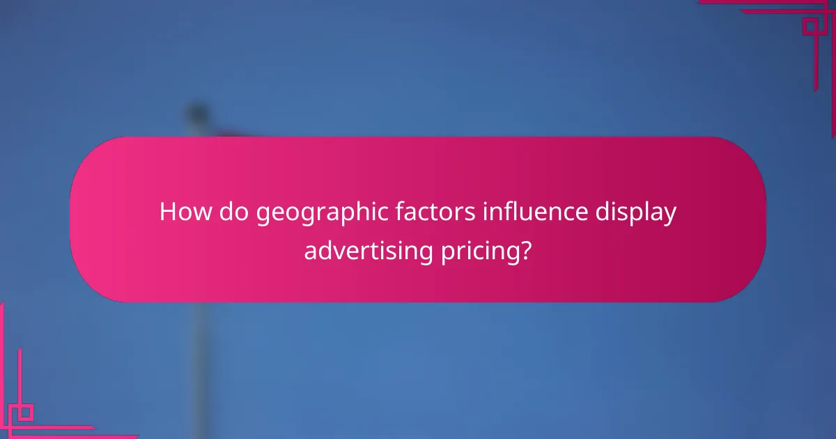 How do geographic factors influence display advertising pricing?