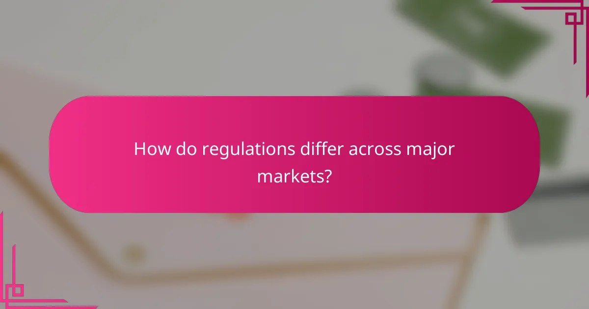 How do regulations differ across major markets?