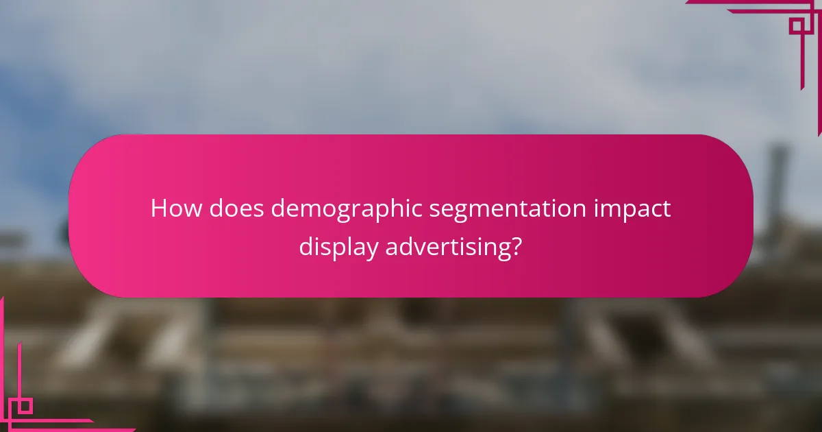 How does demographic segmentation impact display advertising?