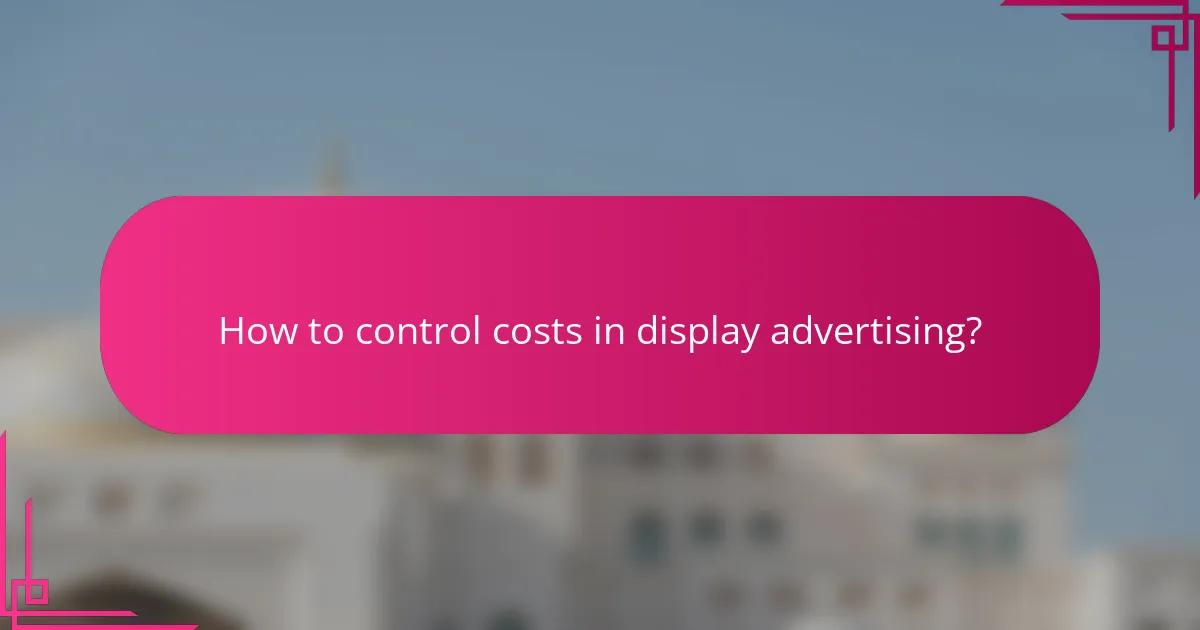 How to control costs in display advertising?