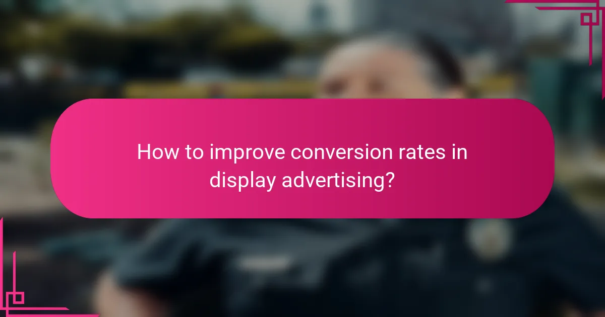 How to improve conversion rates in display advertising?