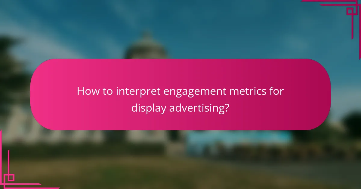 How to interpret engagement metrics for display advertising?