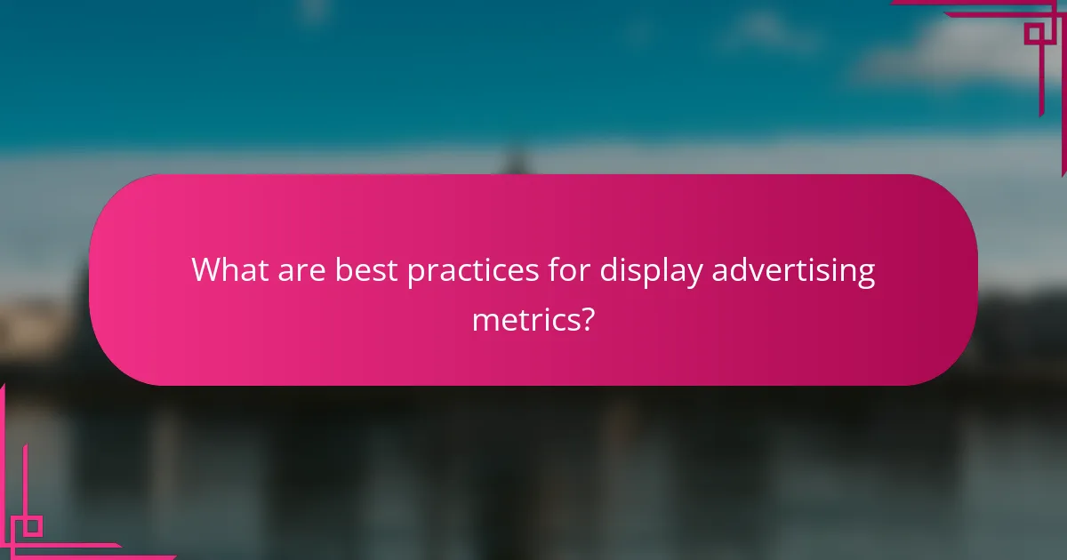 What are best practices for display advertising metrics?