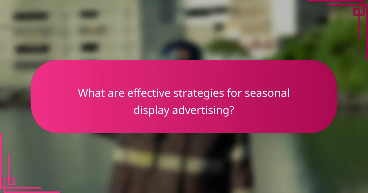 What are effective strategies for seasonal display advertising?
