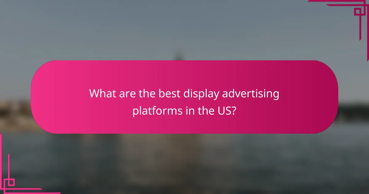 What are the best display advertising platforms in the US?