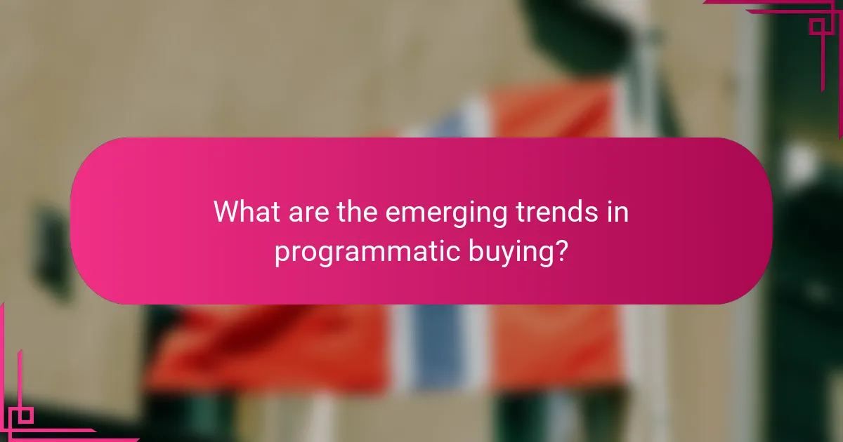 What are the emerging trends in programmatic buying?