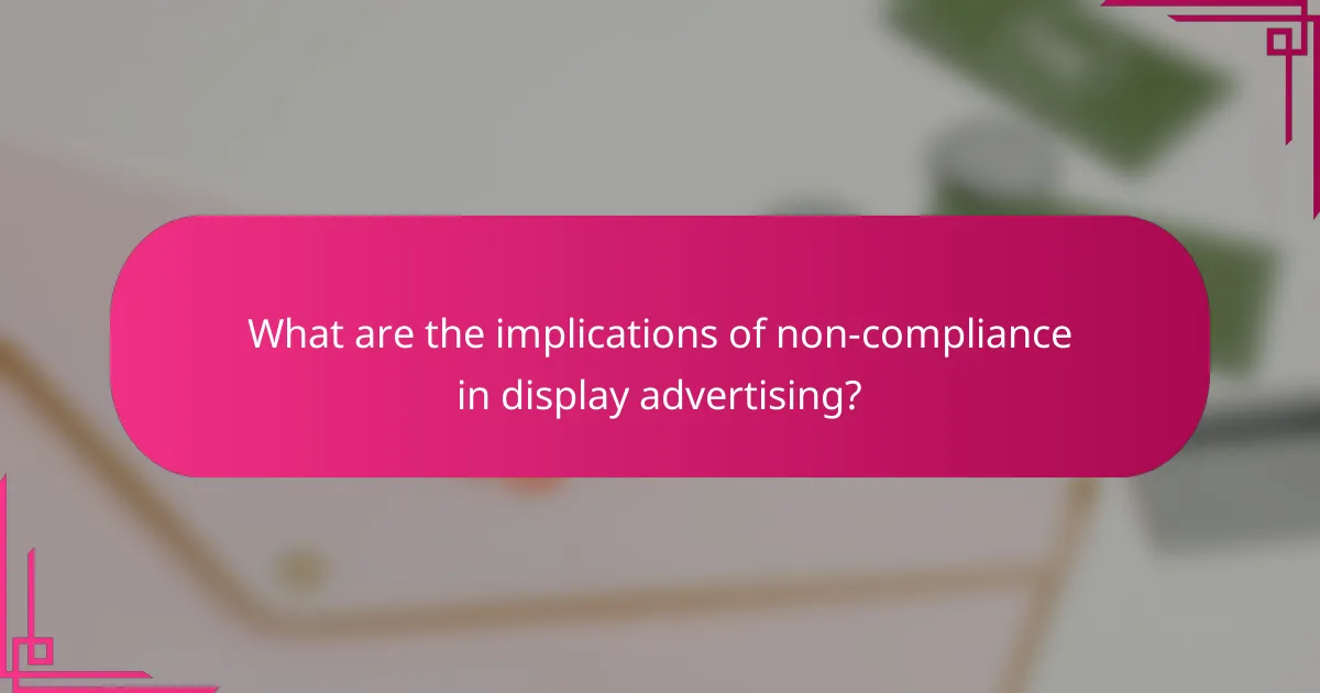 What are the implications of non-compliance in display advertising?