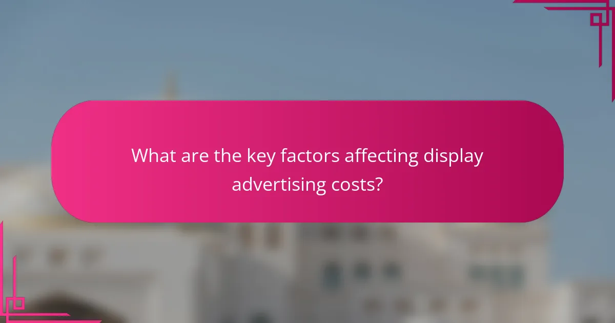 What are the key factors affecting display advertising costs?