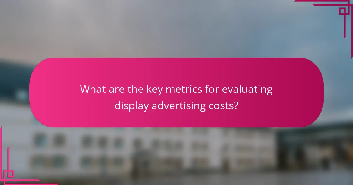 What are the key metrics for evaluating display advertising costs?