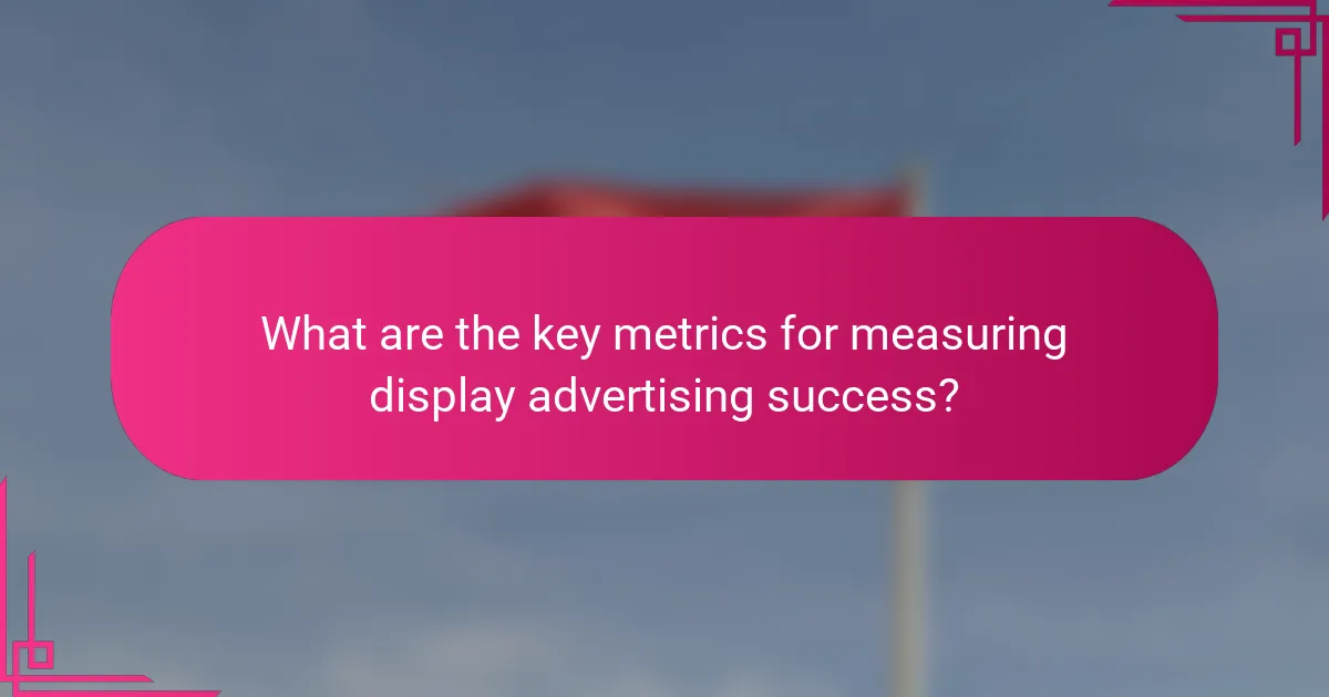 What are the key metrics for measuring display advertising success?
