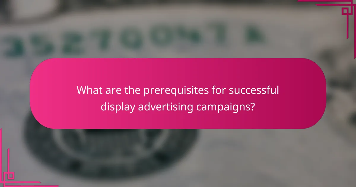 What are the prerequisites for successful display advertising campaigns?