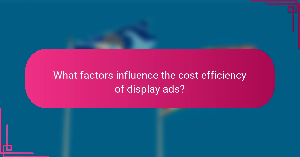 What factors influence the cost efficiency of display ads?