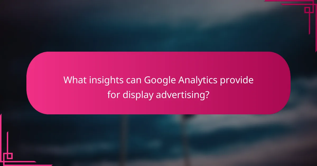 What insights can Google Analytics provide for display advertising?