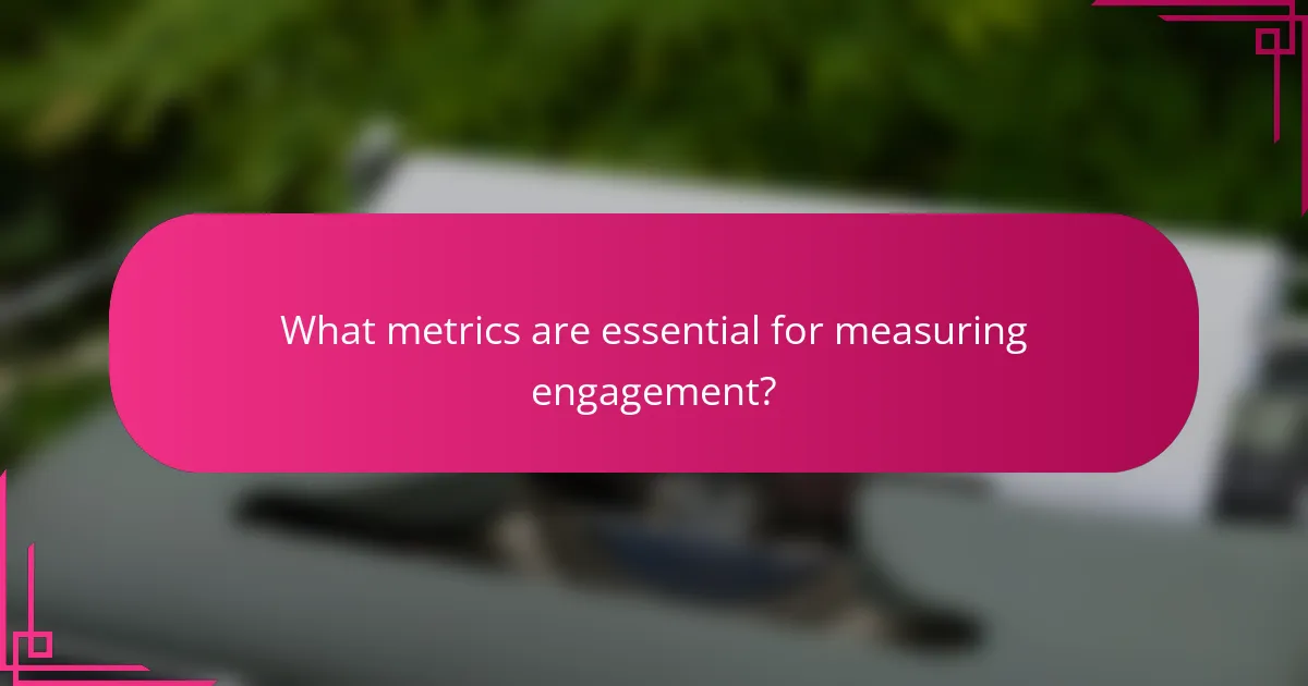 What metrics are essential for measuring engagement?