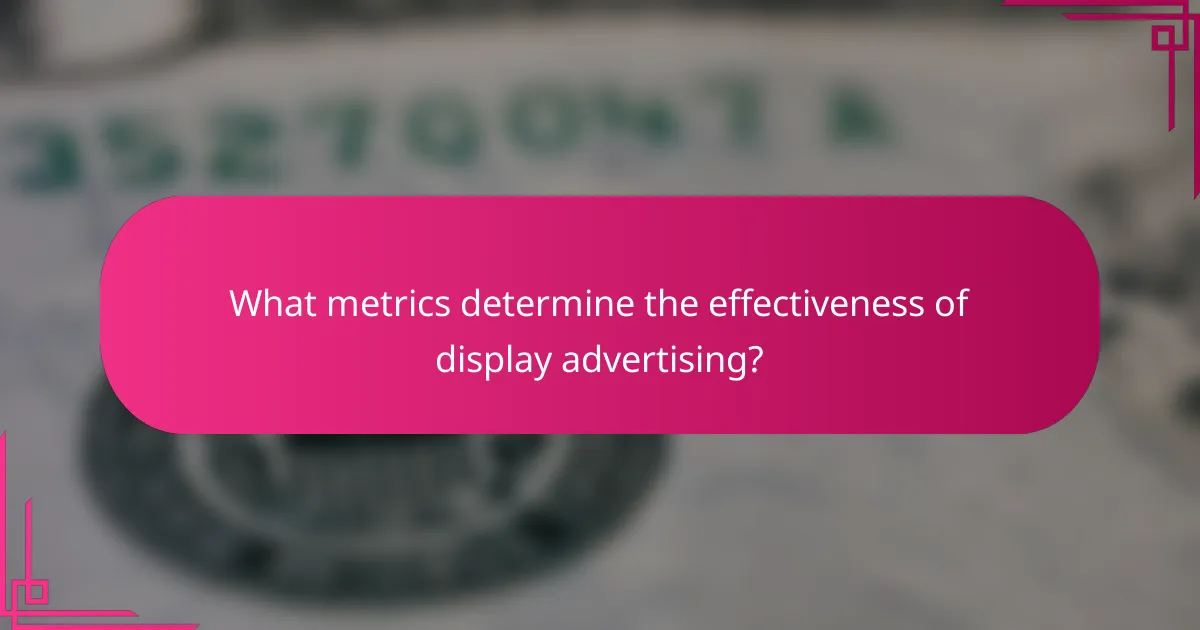 What metrics determine the effectiveness of display advertising?