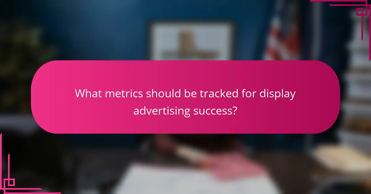 What metrics should be tracked for display advertising success?