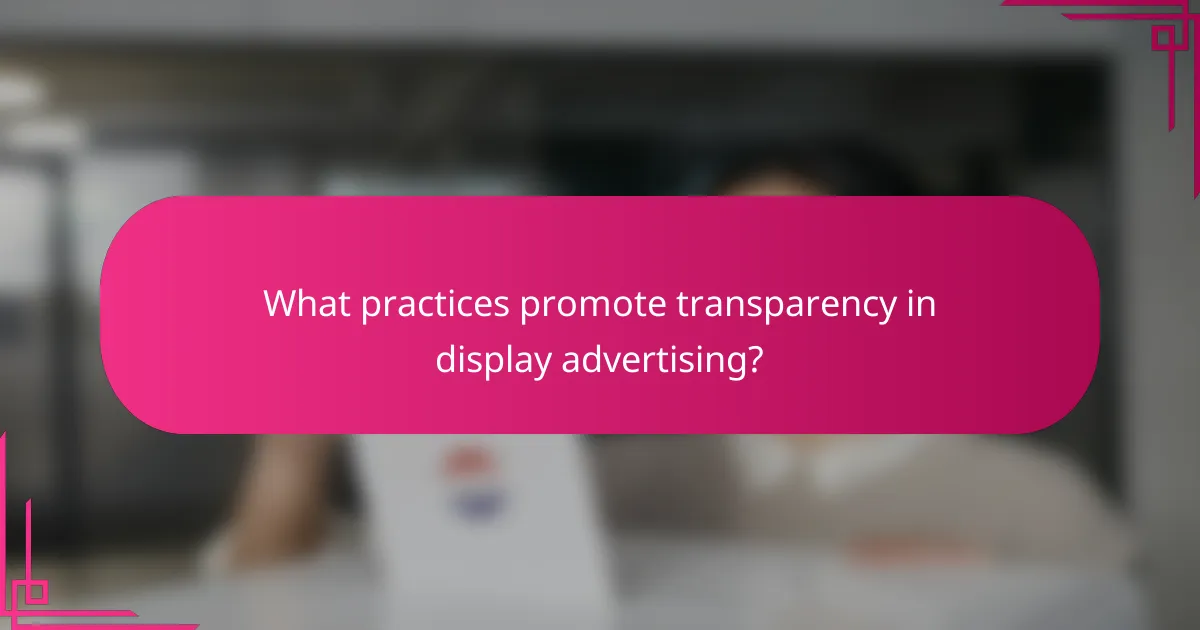 What practices promote transparency in display advertising?