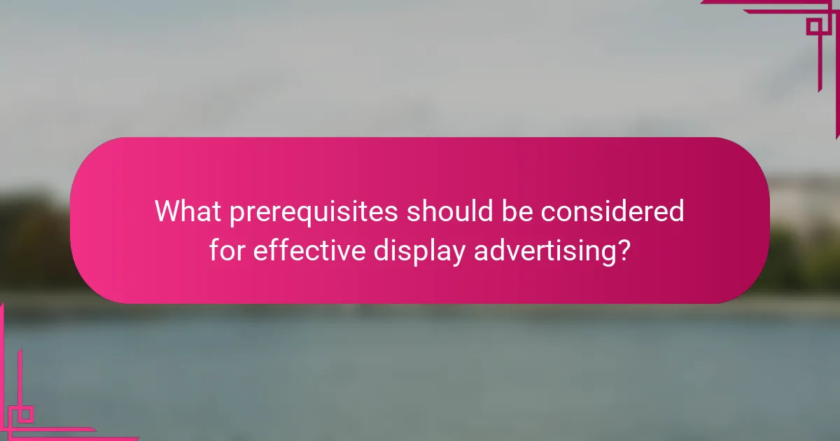 What prerequisites should be considered for effective display advertising?