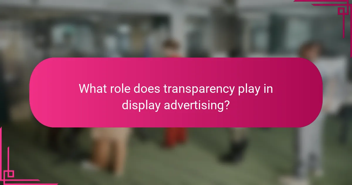 What role does transparency play in display advertising?