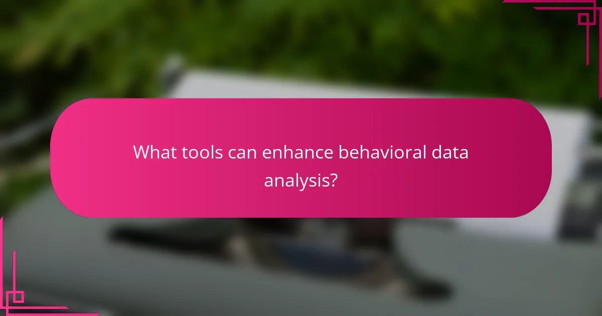 What tools can enhance behavioral data analysis?