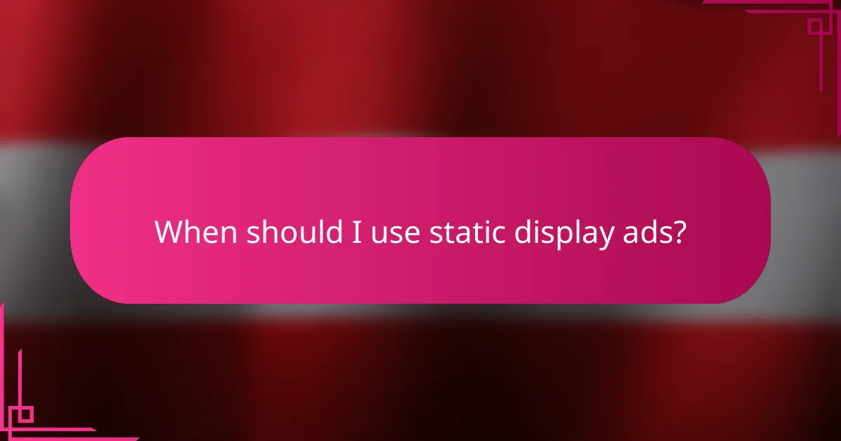 When should I use static display ads?